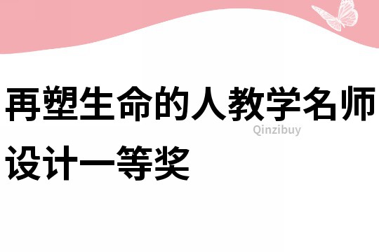 再塑生命的人教学名师设计一等奖