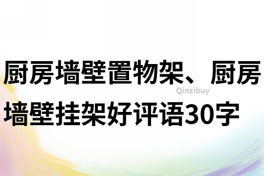 厨房墙壁置物架、厨房墙壁挂架好评语30字