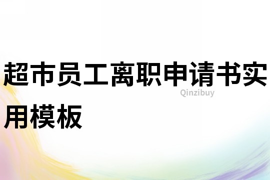 超市员工离职申请书实用模板