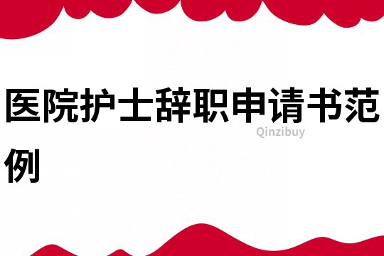 医院护士辞职申请书范例