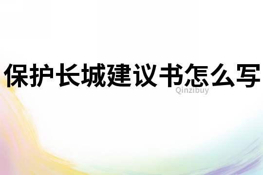 保护长城建议书怎么写
