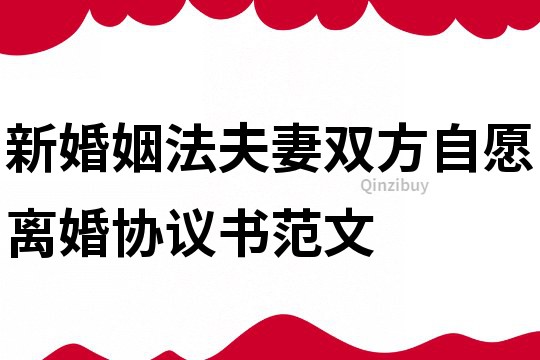 新婚姻法夫妻双方自愿离婚协议书范文