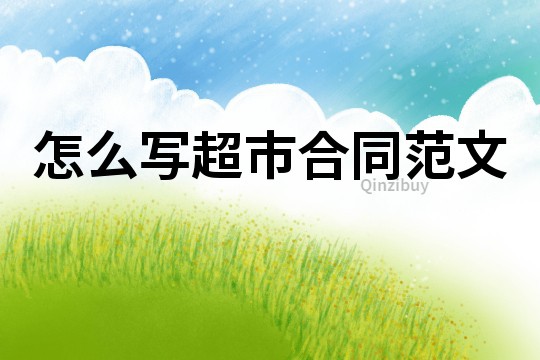 怎么写超市合同范文