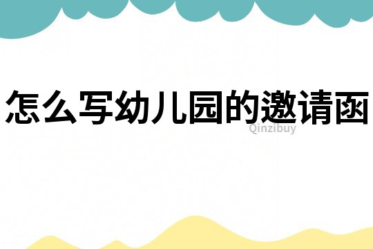 怎么写幼儿园的邀请函