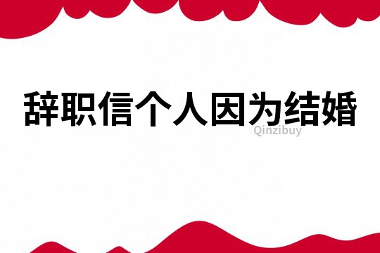 辞职信个人因为结婚