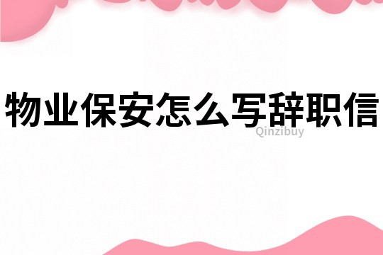 物业保安怎么写辞职信