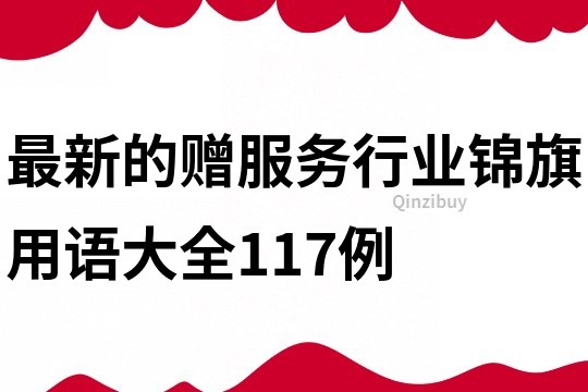 最新的赠服务行业锦旗用语大全117例
