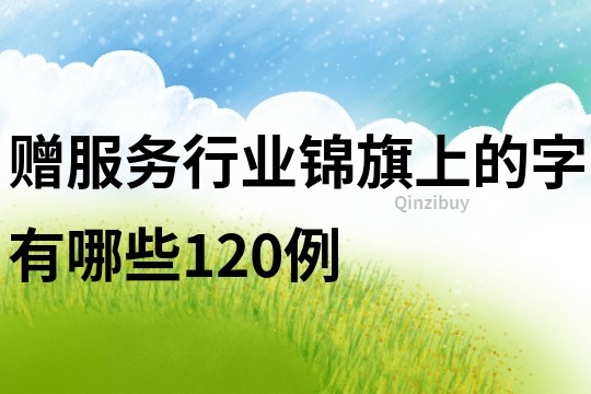 赠服务行业锦旗上的字有哪些120例