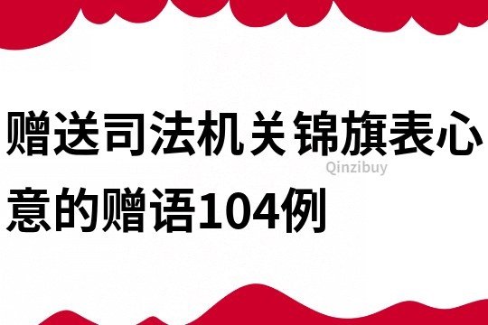 赠送司法机关锦旗表心意的赠语104例