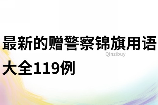 最新的赠警察锦旗用语大全119例