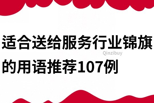 适合送给服务行业锦旗的用语推荐107例