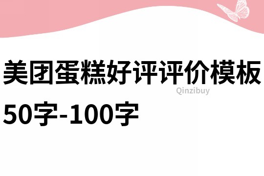 美团蛋糕好评评价模板50字-100字