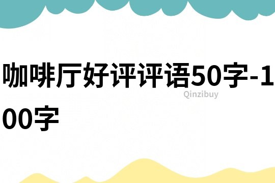 咖啡厅好评评语50字-100字