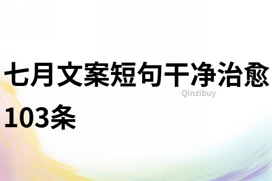 七月文案短句干净治愈103条