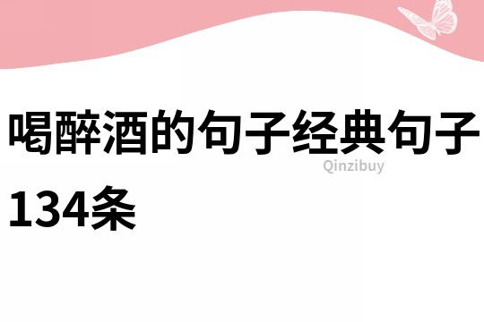 喝醉酒的句子经典句子134条