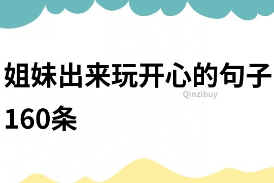 姐妹出来玩开心的句子160条