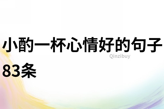 小酌一杯心情好的句子83条
