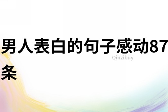 男人表白的句子感动87条
