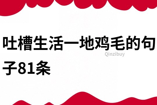 吐槽生活一地鸡毛的句子81条