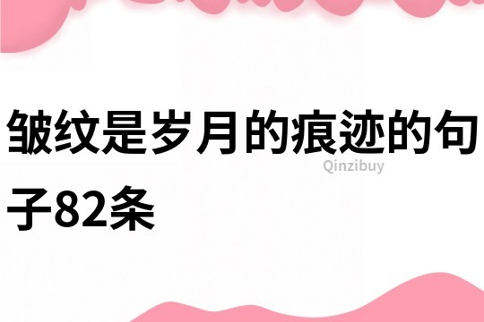 皱纹是岁月的痕迹的句子82条