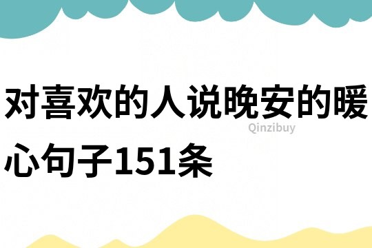 对喜欢的人说晚安的暖心句子151条
