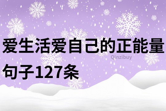 爱生活爱自己的正能量句子127条