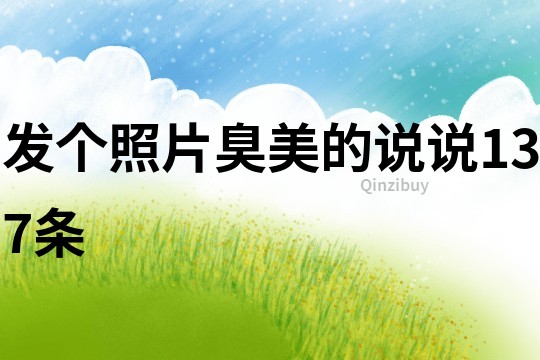 发个照片臭美的说说137条