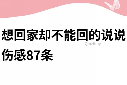 想回家却不能回的说说伤感87条
