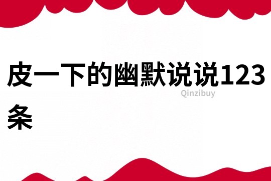 皮一下的幽默说说123条