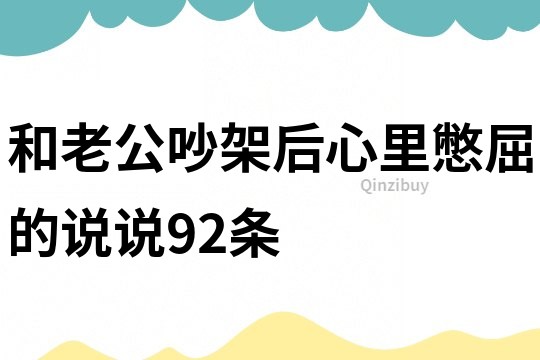 和老公吵架后心里憋屈的说说92条