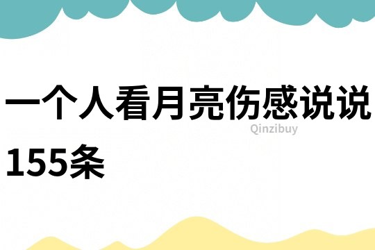 一个人看月亮伤感说说155条