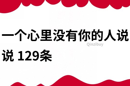 一个心里没有你的人说说	129条
