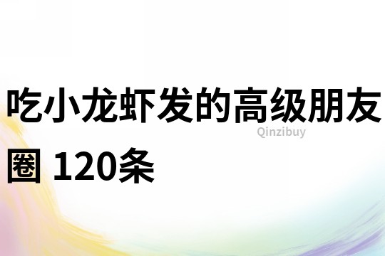 吃小龙虾发的高级朋友圈	120条