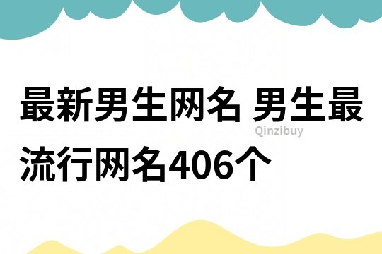 最新男生网名 男生最流行网名406个