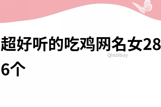 超好听的吃鸡网名女286个