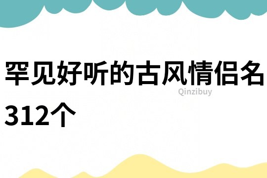 罕见好听的古风情侣名312个