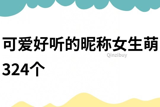 可爱好听的昵称女生萌324个