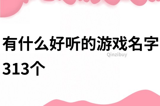 有什么好听的游戏名字313个
