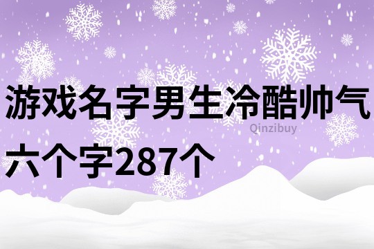 游戏名字男生冷酷帅气六个字287个