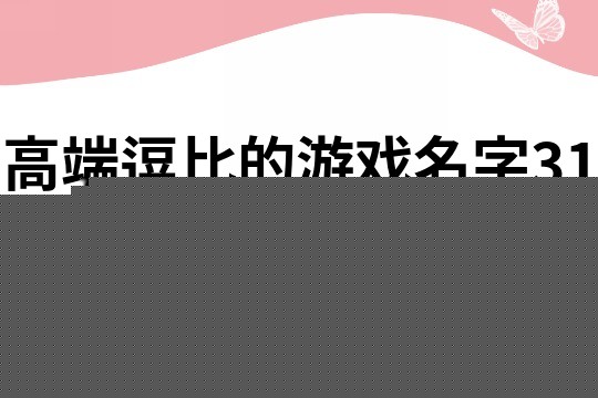 高端逗比的游戏名字314个