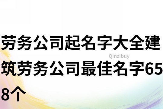 劳务公司起名字大全,建筑劳务公司最佳名字658个