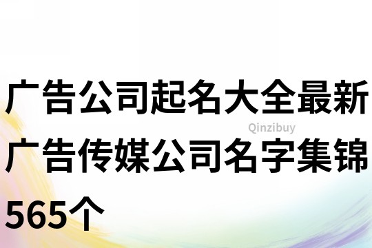 广告公司起名大全最新,广告传媒公司名字集锦565个