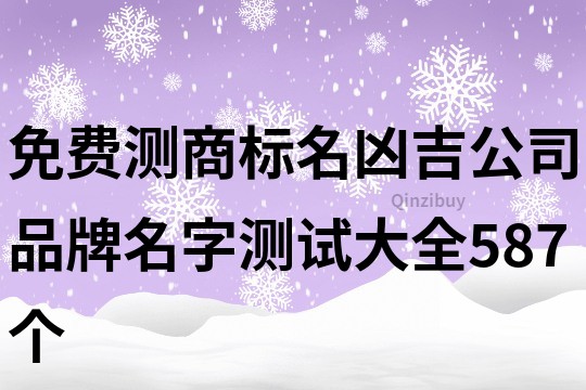 免费测商标名凶吉,公司品牌名字测试大全587个