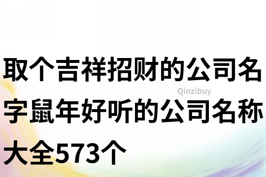取个吉祥招财的公司名字,鼠年好听的公司名称大全573个