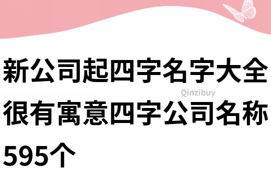新公司起四字名字大全,很有寓意四字公司名称595个