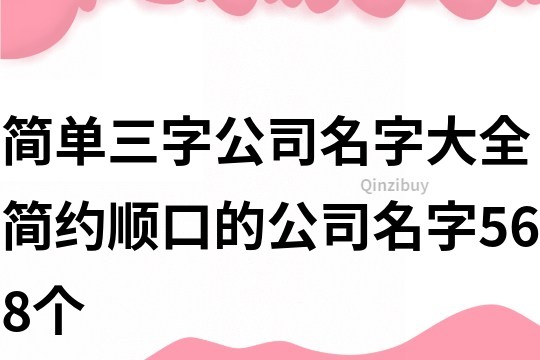 简单三字公司名字大全,简约顺口的公司名字568个