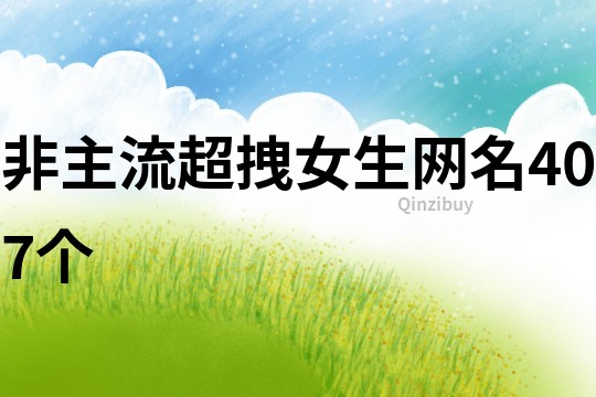 非主流超拽女生网名407个